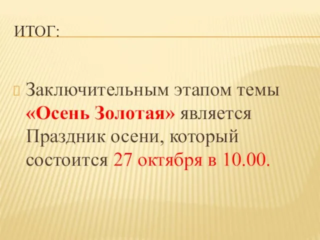 ИТОГ: Заключительным этапом темы «Осень Золотая» является Праздник осени, который состоится 27 октября в 10.00.