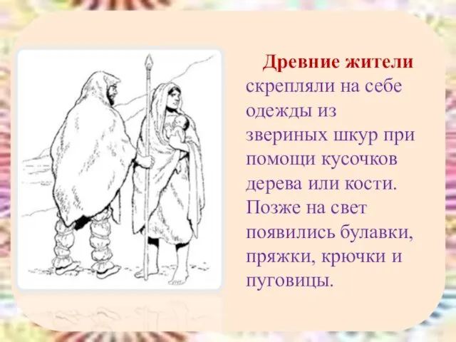 Древние жители скрепляли на себе одежды из звериных шкур при помощи