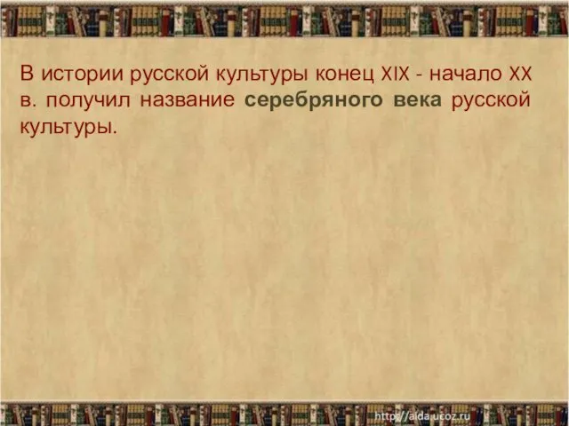 В истории русской культуры конец XIX - начало XX в. получил название серебряного века русской культуры.