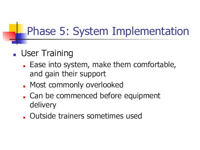 Phase 5: System Implementation User Training Ease into system, make them