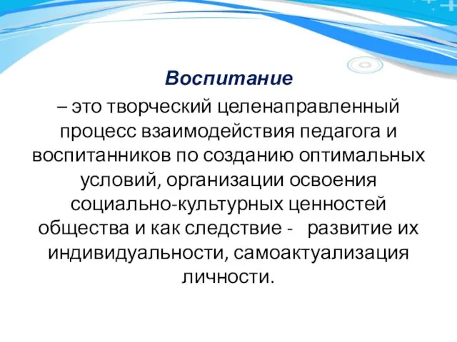 Воспитание – это творческий целенаправленный процесс взаимодействия педагога и воспитанников по