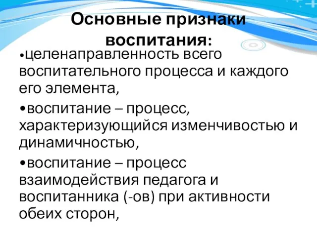 Основные признаки воспитания: •целенаправленность всего воспитательного процесса и каждого его элемента,