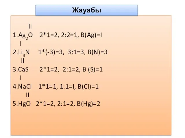 II 1.Ag2O 2*1=2, 2:2=1, B(Ag)=I I 2.Li3N 1*(-3)=3, 3:1=3, B(N)=3 II