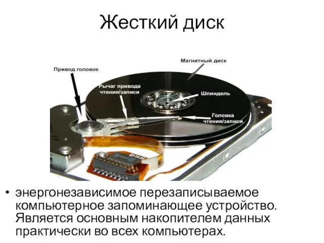 Жесткий диск энергонезависимое перезаписываемое компьютерное запоминающее устройство. Является основным накопителем данных практически во всех компьютерах.