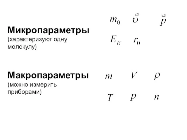 Микропараметры (характеризуют одну молекулу) Макропараметры (можно измерить приборами)