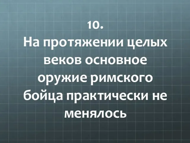 10. На протяжении целых веков основное оружие римского бойца практически не менялось