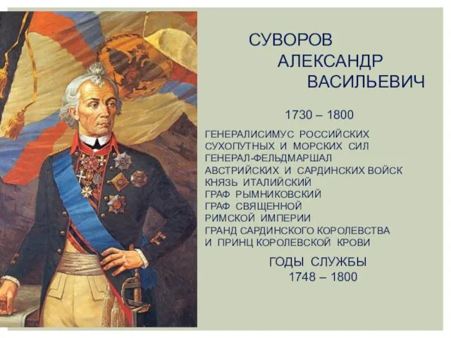 СУВОРОВ АЛЕКСАНДР ВАСИЛЬЕВИЧ 1730 – 1800 ГЕНЕРАЛИСИМУС РОССИЙСКИХ СУХОПУТНЫХ И МОРСКИХ