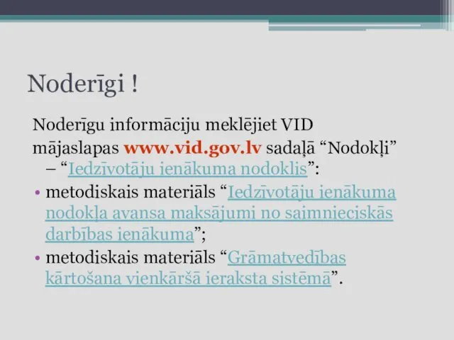 Noderīgi ! Noderīgu informāciju meklējiet VID mājaslapas www.vid.gov.lv sadaļā “Nodokļi” –