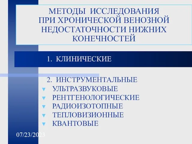 07/23/2023 МЕТОДЫ ИССЛЕДОВАНИЯ ПРИ ХРОНИЧЕСКОЙ ВЕНОЗНОЙ НЕДОСТАТОЧНОСТИ НИЖНИХ КОНЕЧНОСТЕЙ 1. КЛИНИЧЕСКИЕ