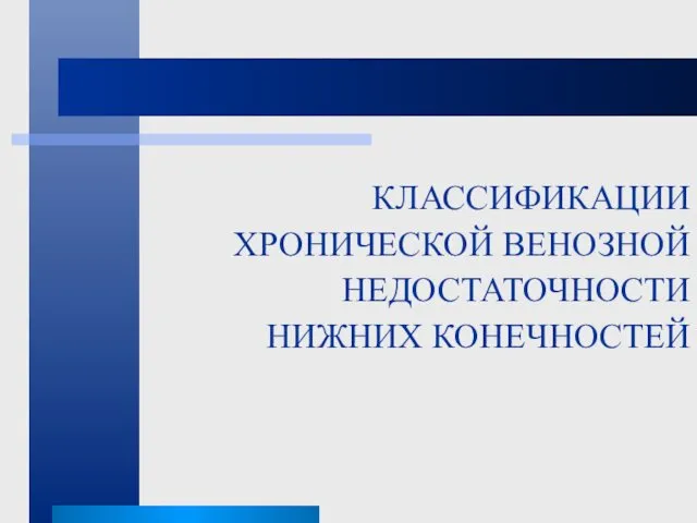 КЛАССИФИКАЦИИ ХРОНИЧЕСКОЙ ВЕНОЗНОЙ НЕДОСТАТОЧНОСТИ НИЖНИХ КОНЕЧНОСТЕЙ