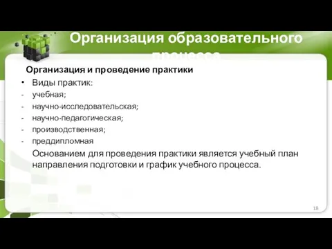 Организация образовательного процесса Организация и проведение практики Виды практик: учебная; научно-исследовательская;