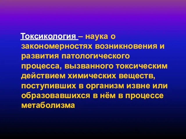 Токсикология – наука о закономерностях возникновения и развития патологического процесса, вызванного