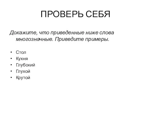 ПРОВЕРЬ СЕБЯ Докажите, что приведенные ниже слова многозначные. Приведите примеры. Стол Кухня Глубокий Глухой Крутой