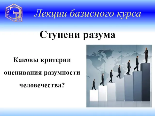 Лекции базисного курса Ступени разума Каковы критерии оценивания разумности человечества?