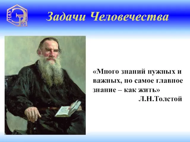 «Много знаний нужных и важных, но самое главное знание – как жить» Л.Н.Толстой Задачи Человечества