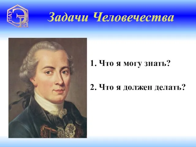 1. Что я могу знать? 2. Что я должен делать? Задачи Человечества