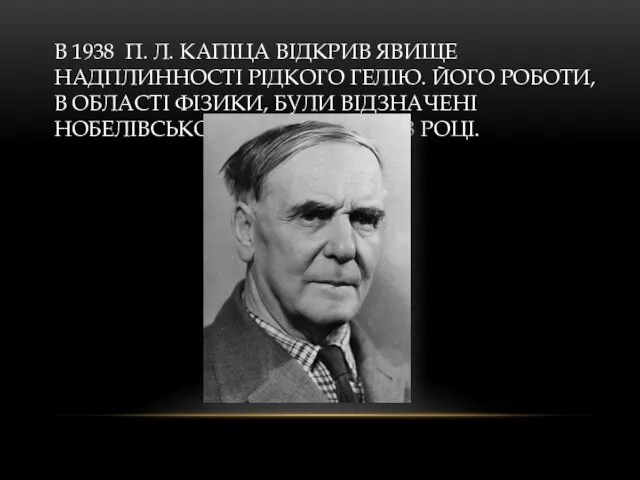 В 1938 П. Л. КАПІЦА ВІДКРИВ ЯВИЩЕ НАДПЛИННОСТІ РІДКОГО ГЕЛІЮ. ЙОГО