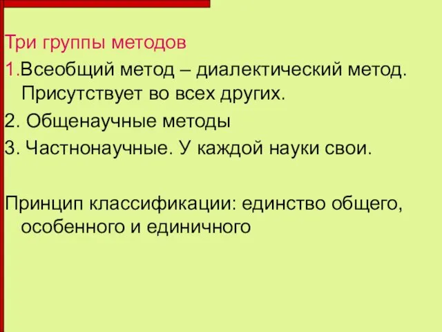 Три группы методов 1.Всеобщий метод – диалектический метод. Присутствует во всех