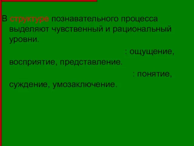 В структуре познавательного процесса выделяют чувственный и рациональный уровни. Формы чувственного