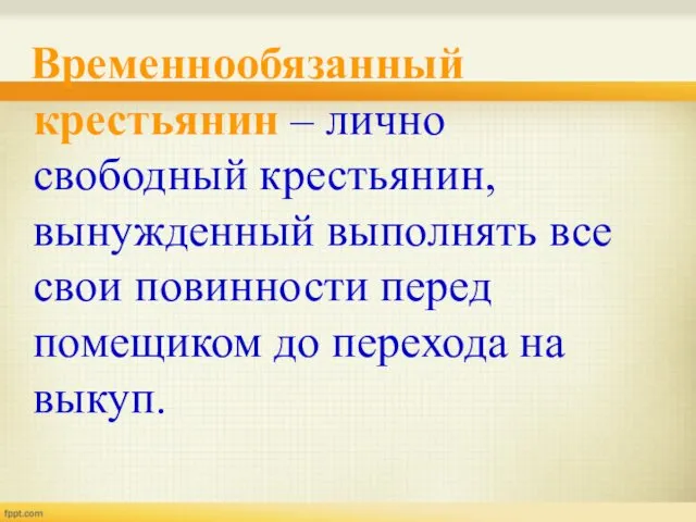 Временнообязанный крестьянин – лично свободный крестьянин, вынужденный выполнять все свои повинности