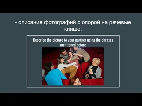 - описание фотографий с опорой на речевые клише;