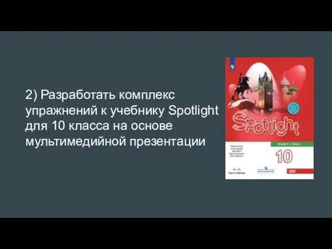 2) Разработать комплекс упражнений к учебнику Spotlight для 10 класса на основе мультимедийной презентации