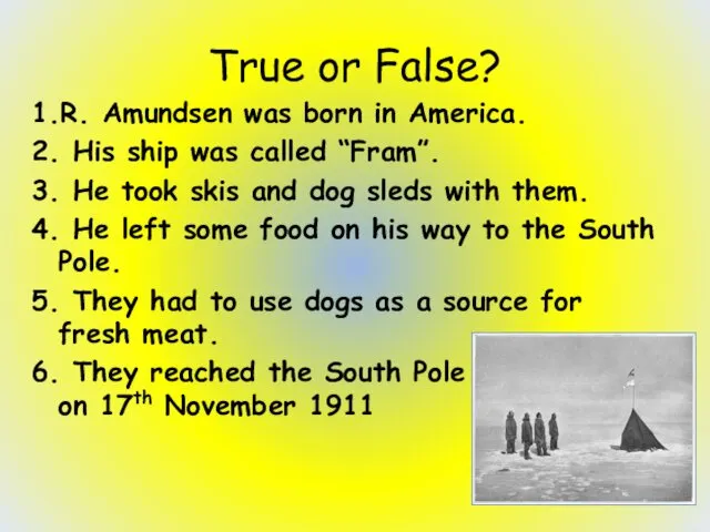 True or False? 1.R. Amundsen was born in America. 2. His