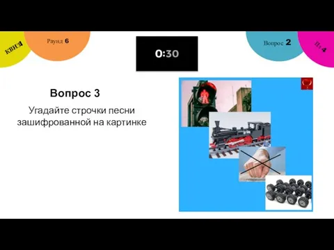 Вопрос 3 Вопрос 2 Раунд 6 КВИЗ! Из 4 Угадайте строчки песни зашифрованной на картинке