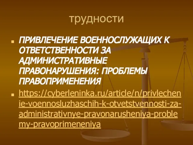 трудности ПРИВЛЕЧЕНИЕ ВОЕННОСЛУЖАЩИХ К ОТВЕТСТВЕННОСТИ ЗА АДМИНИСТРАТИВНЫЕ ПРАВОНАРУШЕНИЯ: ПРОБЛЕМЫ ПРАВОПРИМЕНЕНИЯ https://cyberleninka.ru/article/n/privlechenie-voennosluzhaschih-k-otvetstvennosti-za-administrativnye-pravonarusheniya-problemy-pravoprimeneniya