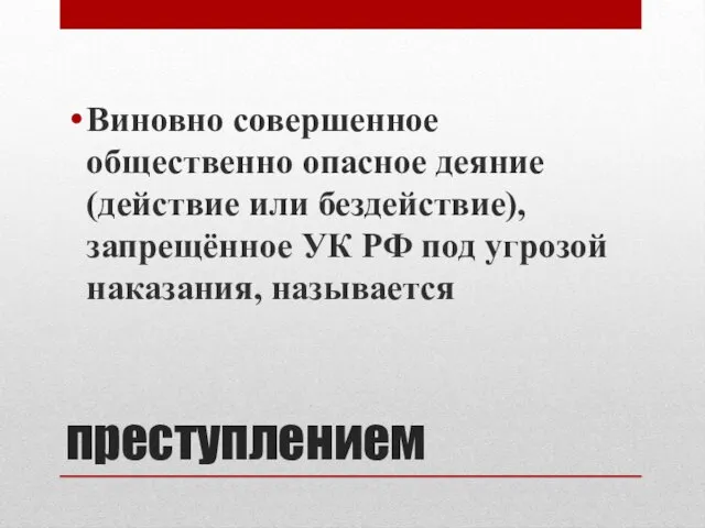 преступлением Виновно совершенное общественно опасное деяние (действие или бездействие), запрещённое УК РФ под угрозой наказания, называется