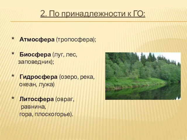 2. По принадлежности к ГО: * Атмосфера (тропосфера); * Биосфера (луг,