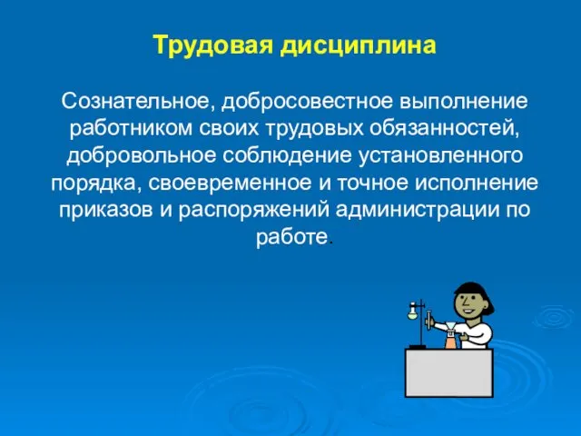 Трудовая дисциплина Сознательное, добросовестное выполнение работником своих трудовых обязанностей, добровольное соблюдение