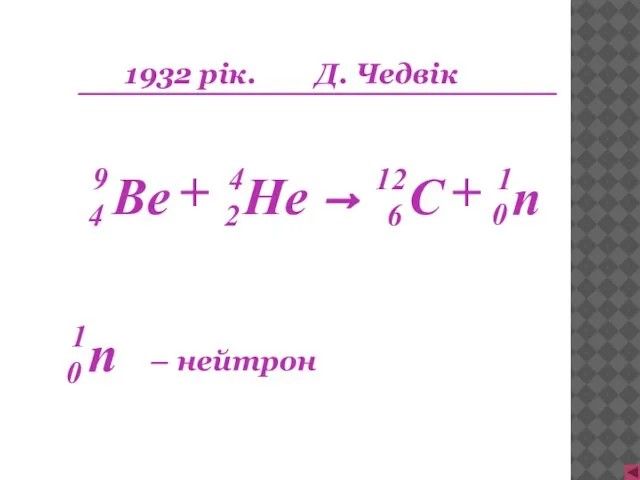 1932 рік. Д. Чедвік n 1 0 + → + – нейтрон