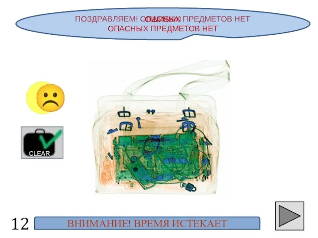 ПОЗДРАВЛЯЕМ! ОПАСНЫХ ПРЕДМЕТОВ НЕТ ☺ ☹ CLEAR ОШИБКА! ОПАСНЫХ ПРЕДМЕТОВ НЕТ ВНИМАНИЕ! ВРЕМЯ ИСТЕКАЕТ 12