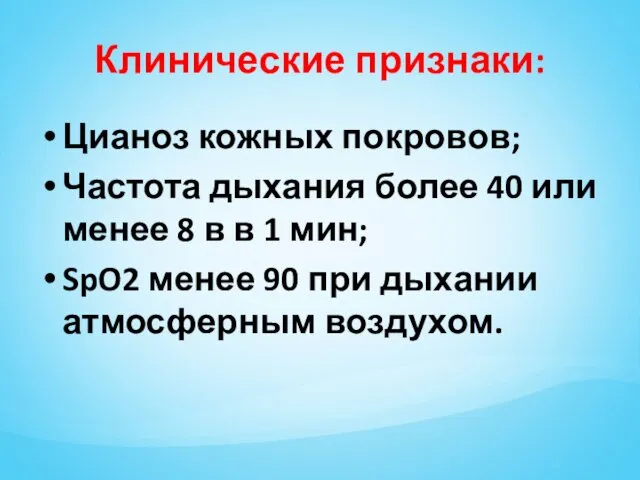 Клинические признаки: Цианоз кожных покровов; Частота дыхания более 40 или менее