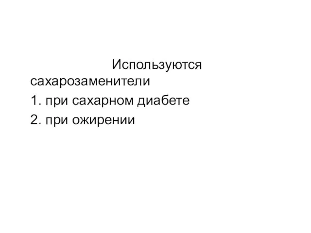 Используются сахарозаменители 1. при сахарном диабете 2. при ожирении