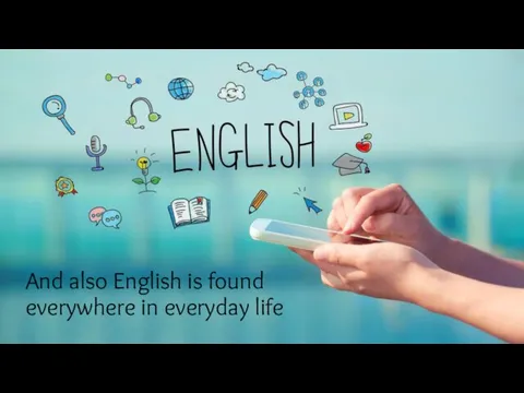 And also English is found everywhere in everyday life