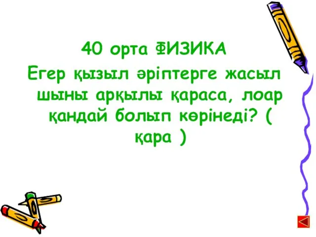 40 орта ФИЗИКА Егер қызыл әріптерге жасыл шыны арқылы қараса, лоар