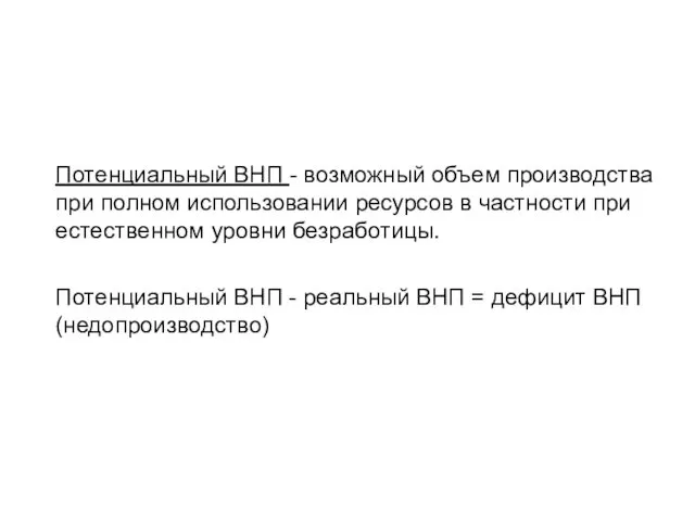 Потенциальный ВНП - возможный объем производства при полном использовании ресурсов в