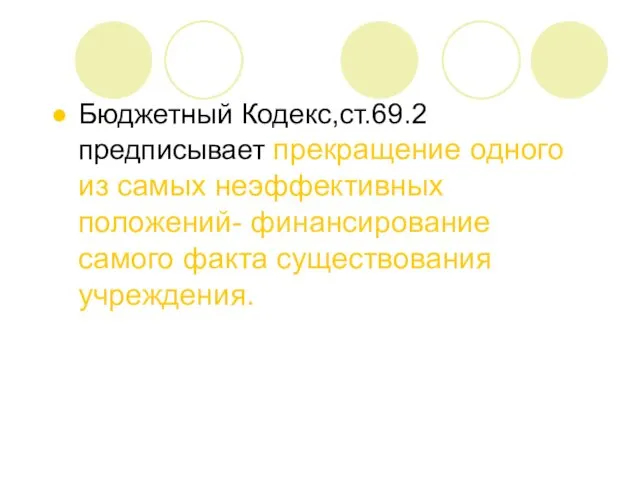 Бюджетный Кодекс,ст.69.2 предписывает прекращение одного из самых неэффективных положений- финансирование самого факта существования учреждения.