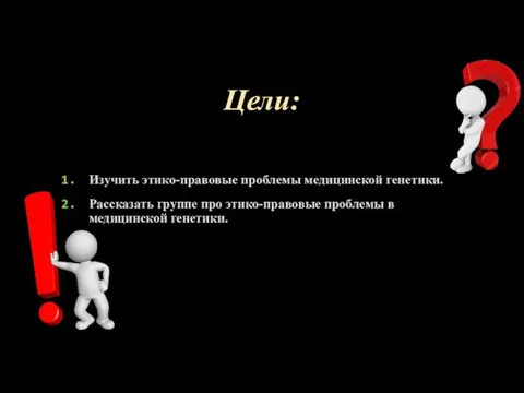 Цели: Изучить этико-правовые проблемы медицинской генетики. Рассказать группе про этико-правовые проблемы в медицинской генетики.