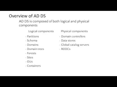 Overview of AD DS AD DS is composed of both logical and physical components