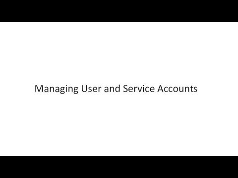 Managing User and Service Accounts