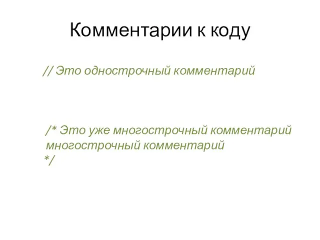 Комментарии к коду // Это однострочный комментарий /* Это уже многострочный комментарий многострочный комментарий */