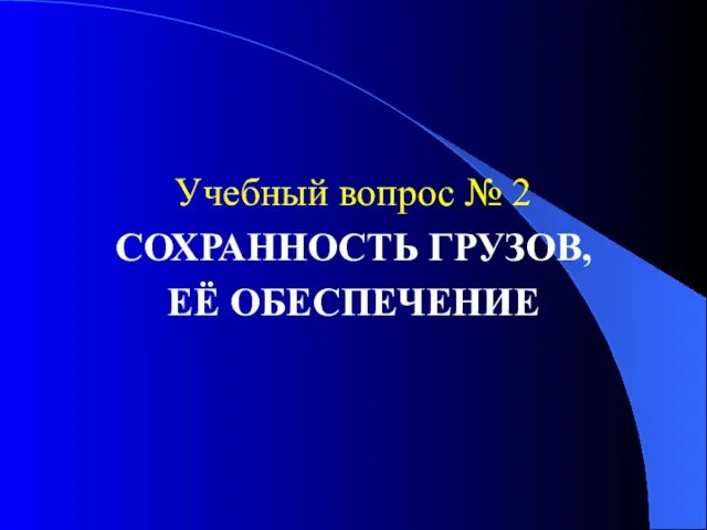 Учебный вопрос № 2 СОХРАННОСТЬ ГРУЗОВ, ЕЁ ОБЕСПЕЧЕНИЕ