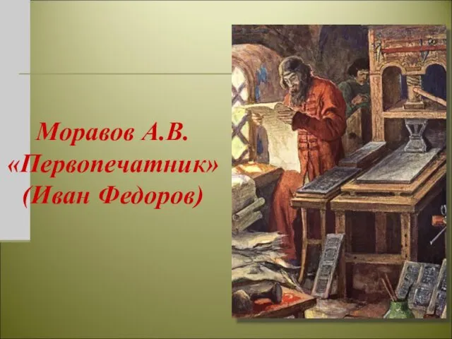 Моравов А.В. «Первопечатник» (Иван Федоров)