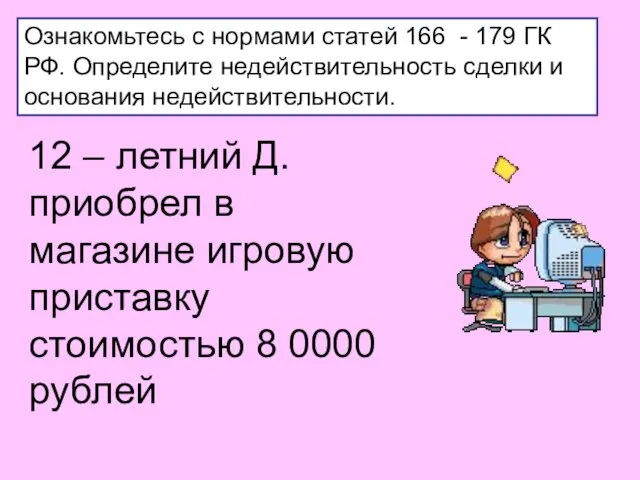 Ознакомьтесь с нормами статей 166 - 179 ГК РФ. Определите недействительность