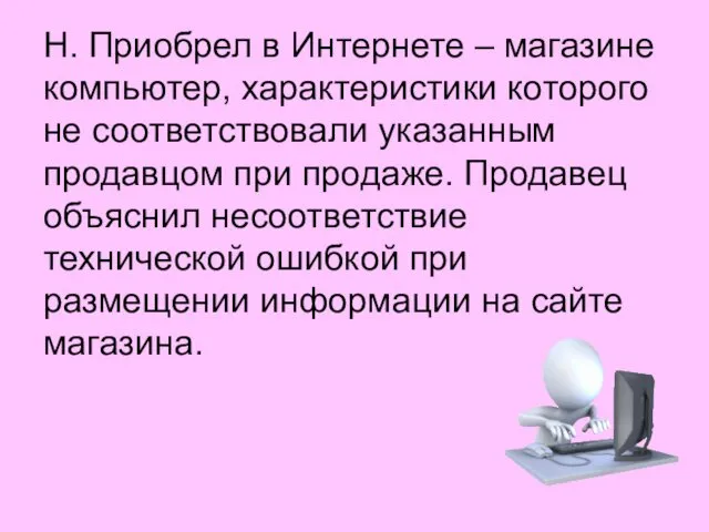 Н. Приобрел в Интернете – магазине компьютер, характеристики которого не соответствовали