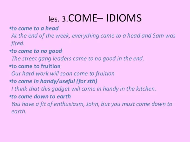 les. 3.COME– IDIOMS to come to a head At the end