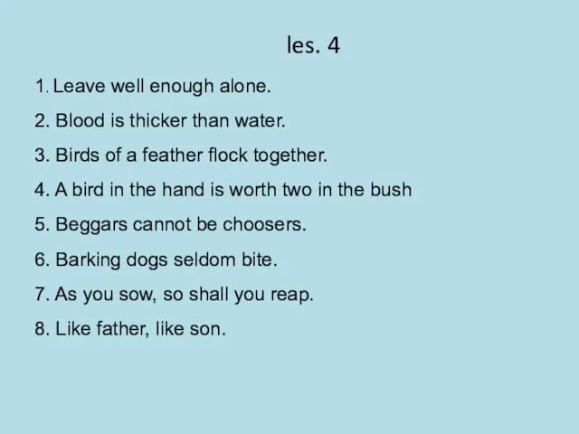 les. 4 1. Leave well enough alone. 2. Blood is thicker